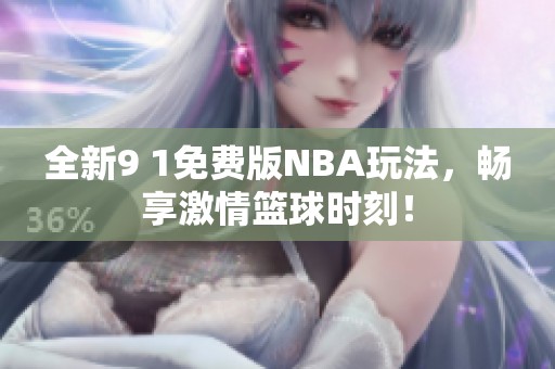 全新9 1免费版NBA玩法，畅享激情篮球时刻！