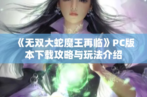 《无双大蛇魔王再临》PC版本下载攻略与玩法介绍