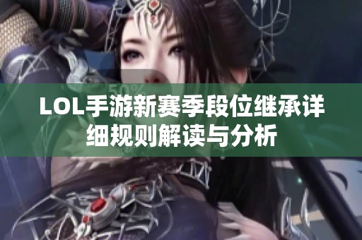 LOL手游新赛季段位继承详细规则解读与分析