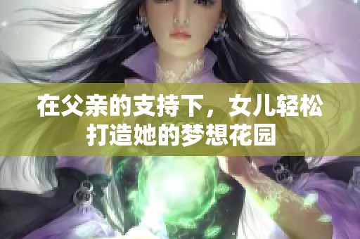 在父亲的支持下，女儿轻松打造她的梦想花园