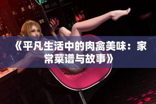 《平凡生活中的肉禽美味：家常菜谱与故事》