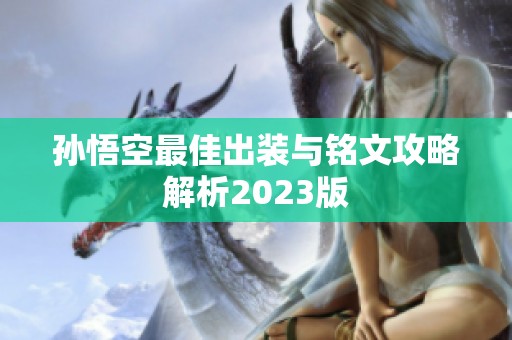 孙悟空最佳出装与铭文攻略解析2023版