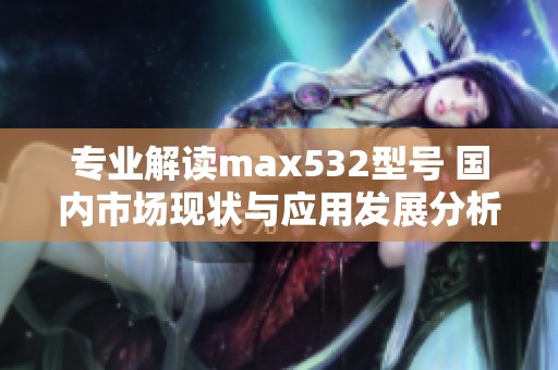 专业解读max532型号 国内市场现状与应用发展分析