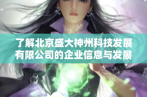 了解北京盛大神州科技发展有限公司的企业信息与发展动态