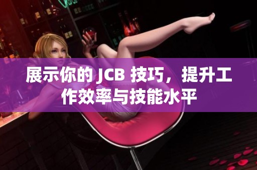 展示你的 JCB 技巧，提升工作效率与技能水平