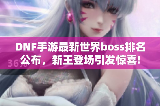 DNF手游最新世界boss排名公布，新王登场引发惊喜!