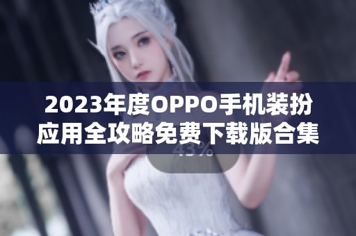 2023年度OPPO手机装扮应用全攻略免费下载版合集