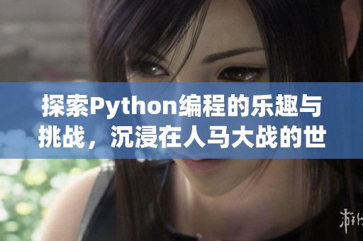 探索Python编程的乐趣与挑战，沉浸在人马大战的世界中