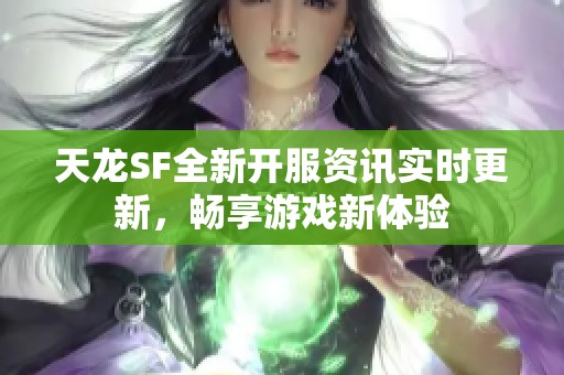 天龙SF全新开服资讯实时更新，畅享游戏新体验