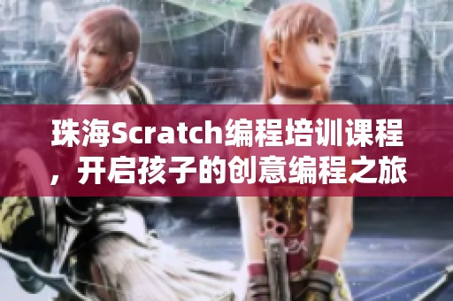 珠海Scratch编程培训课程，开启孩子的创意编程之旅