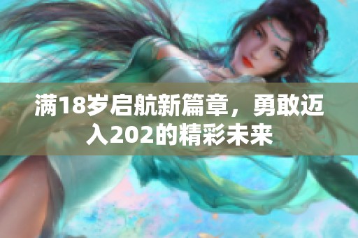 满18岁启航新篇章，勇敢迈入202的精彩未来