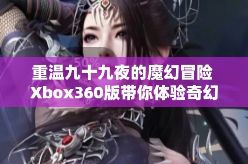 重温九十九夜的魔幻冒险 Xbox360版带你体验奇幻世界