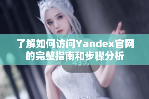 了解如何访问Yandex官网的完整指南和步骤分析