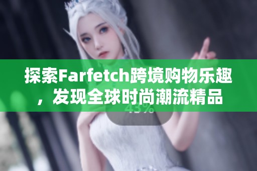 探索Farfetch跨境购物乐趣，发现全球时尚潮流精品