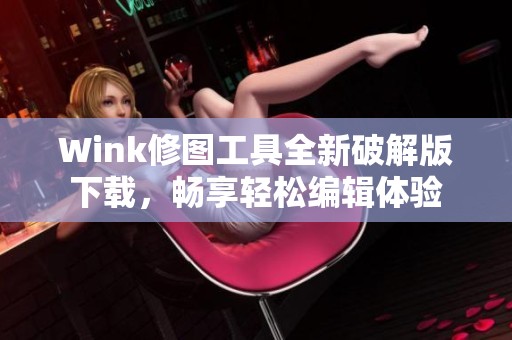 Wink修图工具全新破解版下载，畅享轻松编辑体验