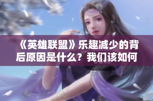 《英雄联盟》乐趣减少的背后原因是什么？我们该如何看待这一现象？