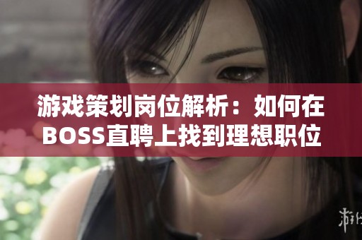 游戏策划岗位解析：如何在BOSS直聘上找到理想职位