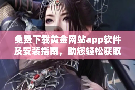 免费下载黄金网站app软件及安装指南，助您轻松获取资讯