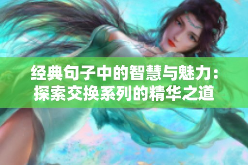 经典句子中的智慧与魅力：探索交换系列的精华之道