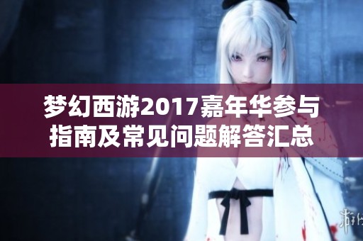 梦幻西游2017嘉年华参与指南及常见问题解答汇总