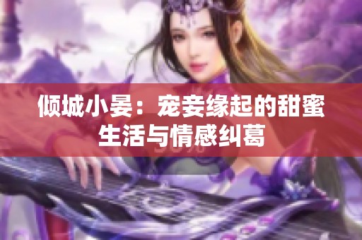 倾城小晏：宠妾缘起的甜蜜生活与情感纠葛