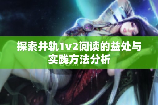 探索并轨1v2阅读的益处与实践方法分析