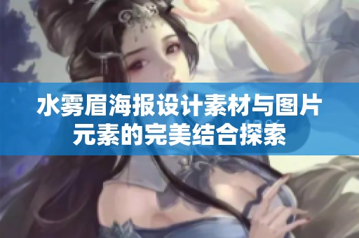 水雾眉海报设计素材与图片元素的完美结合探索