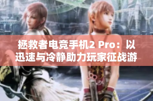 拯救者电竞手机2 Pro：以迅速与冷静助力玩家征战游戏巅峰