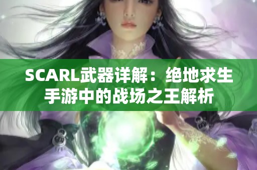 SCARL武器详解：绝地求生手游中的战场之王解析