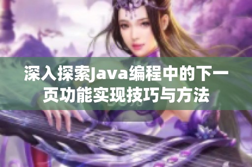 深入探索Java编程中的下一页功能实现技巧与方法