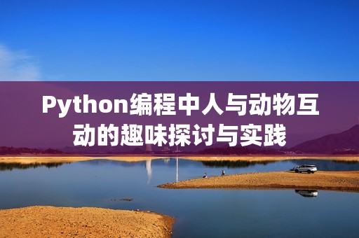 Python编程中人与动物互动的趣味探讨与实践