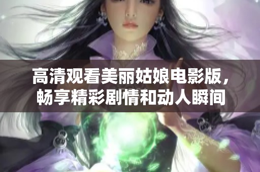 高清观看美丽姑娘电影版，畅享精彩剧情和动人瞬间