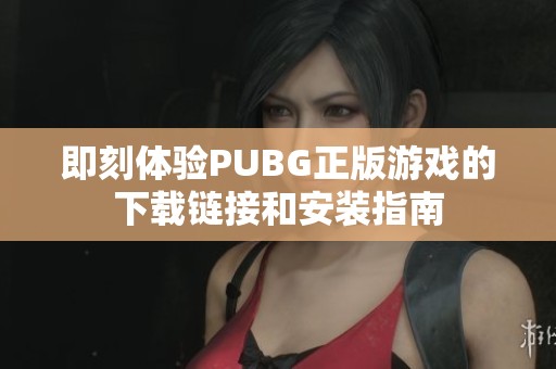 即刻体验PUBG正版游戏的下载链接和安装指南