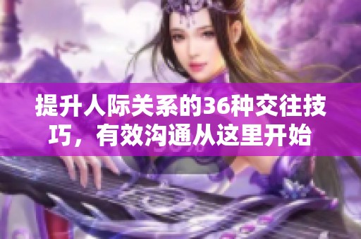 提升人际关系的36种交往技巧，有效沟通从这里开始