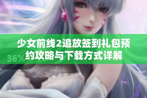 少女前线2追放签到礼包预约攻略与下载方式详解