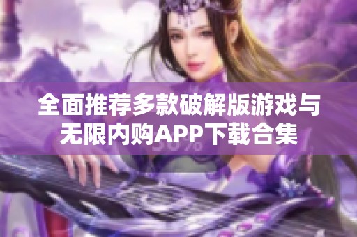 全面推荐多款破解版游戏与无限内购APP下载合集