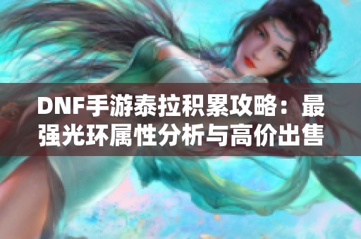 DNF手游泰拉积累攻略：最强光环属性分析与高价出售技巧