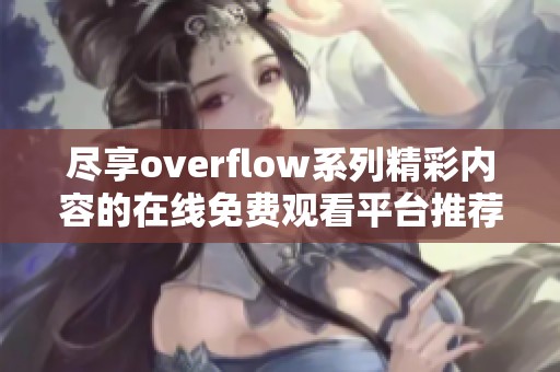 尽享overflow系列精彩内容的在线免费观看平台推荐