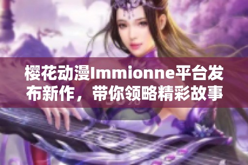 樱花动漫Immionne平台发布新作，带你领略精彩故事