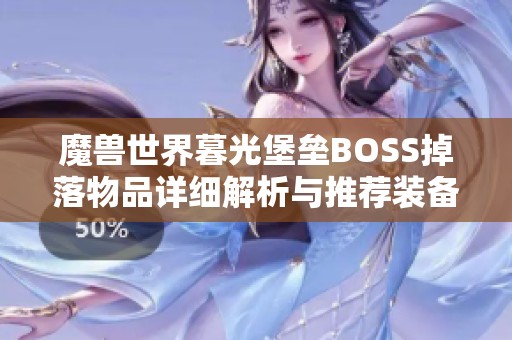 魔兽世界暮光堡垒BOSS掉落物品详细解析与推荐装备