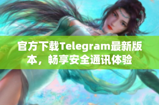 官方下载Telegram最新版本，畅享安全通讯体验