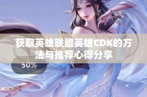 获取英雄联盟英雄CDK的方法与推荐心得分享