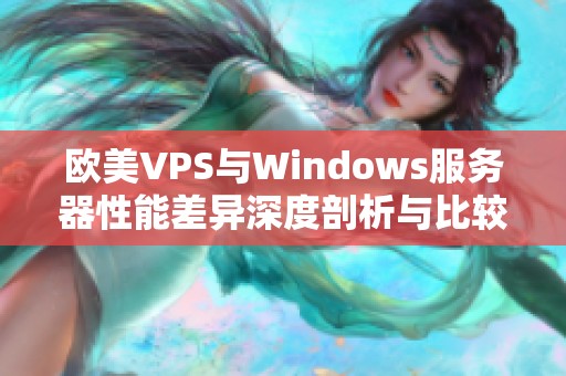 欧美VPS与Windows服务器性能差异深度剖析与比较