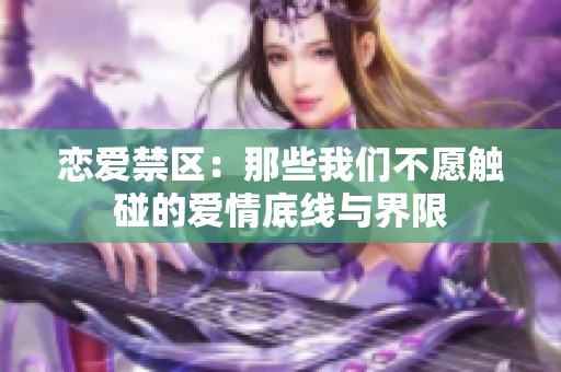 恋爱禁区：那些我们不愿触碰的爱情底线与界限