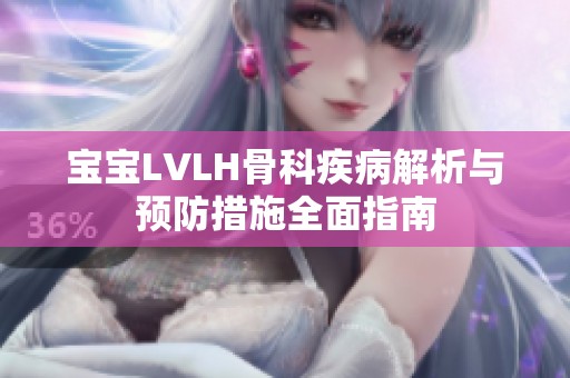 宝宝LVLH骨科疾病解析与预防措施全面指南