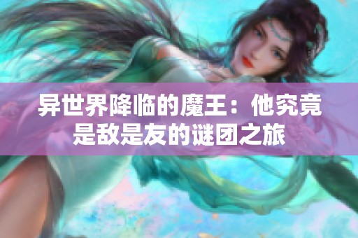 异世界降临的魔王：他究竟是敌是友的谜团之旅