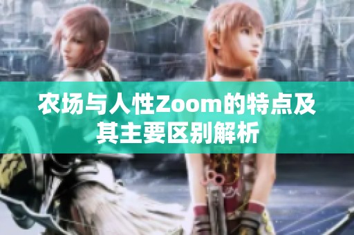 农场与人性Zoom的特点及其主要区别解析