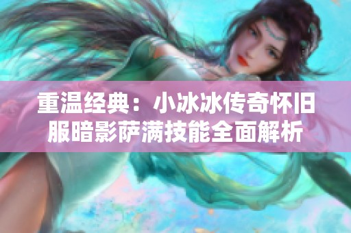 重温经典：小冰冰传奇怀旧服暗影萨满技能全面解析