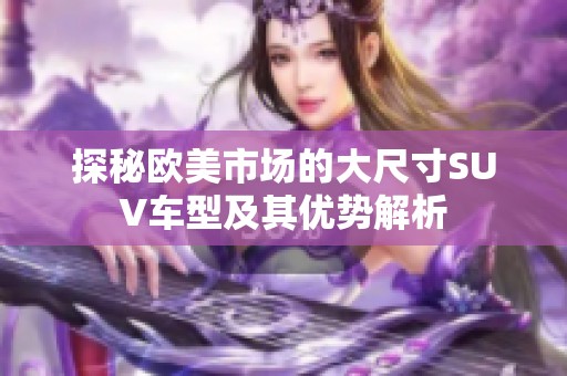 探秘欧美市场的大尺寸SUV车型及其优势解析