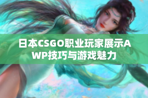 日本CSGO职业玩家展示AWP技巧与游戏魅力